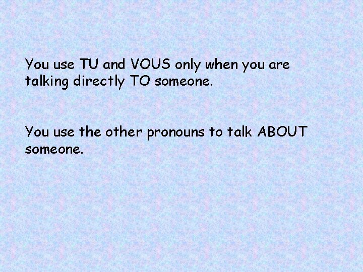 You use TU and VOUS only when you are talking directly TO someone. You
