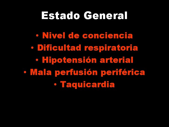 Estado General • Nivel de conciencia • Dificultad respiratoria • Hipotensión arterial • Mala
