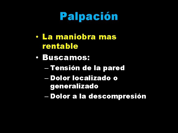 Palpación • La maniobra mas rentable • Buscamos: – Tensión de la pared –