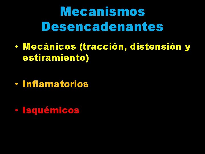 Mecanismos Desencadenantes • Mecánicos (tracción, distensión y estiramiento) • Inflamatorios • Isquémicos 