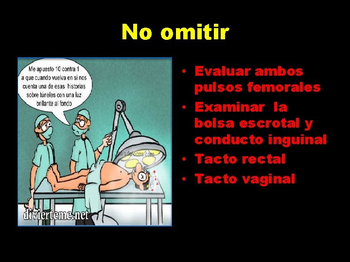 No omitir • Evaluar ambos pulsos femorales • Examinar la bolsa escrotal y conducto