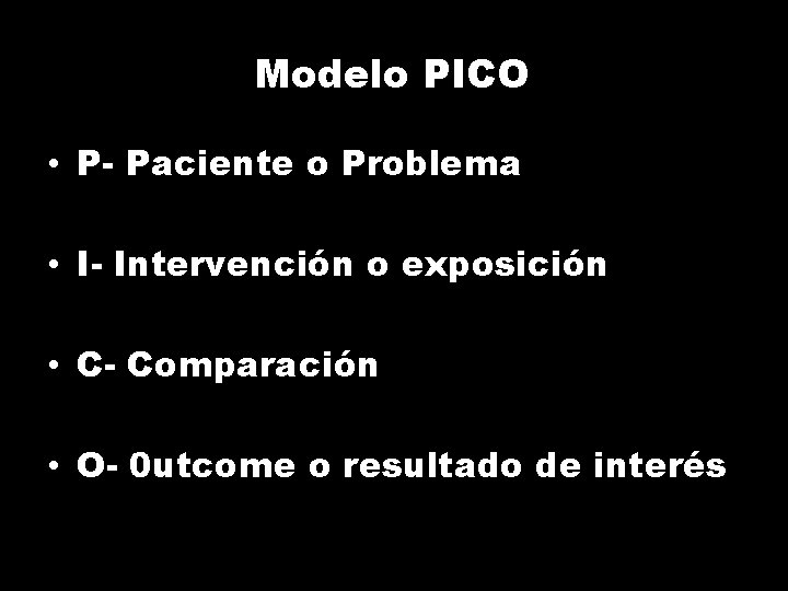 Modelo PICO • P- Paciente o Problema • I- Intervención o exposición • C-