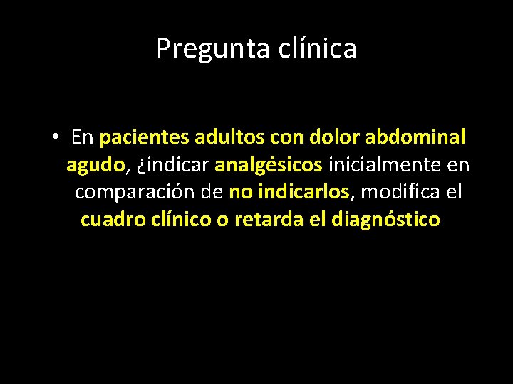 Pregunta clínica • En pacientes adultos con dolor abdominal agudo, ¿indicar analgésicos inicialmente en