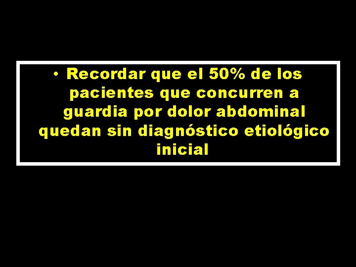  • Recordar que el 50% de los pacientes que concurren a guardia por