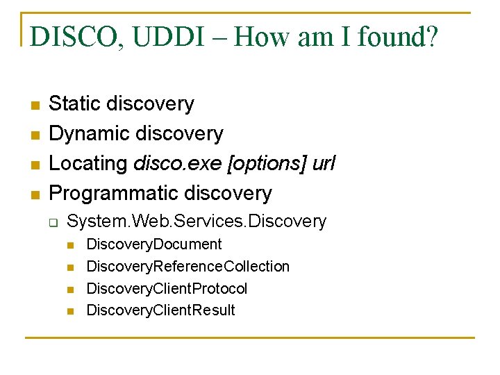 DISCO, UDDI – How am I found? n n Static discovery Dynamic discovery Locating