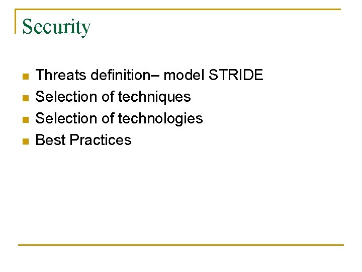 Security n n Threats definition– model STRIDE Selection of techniques Selection of technologies Best