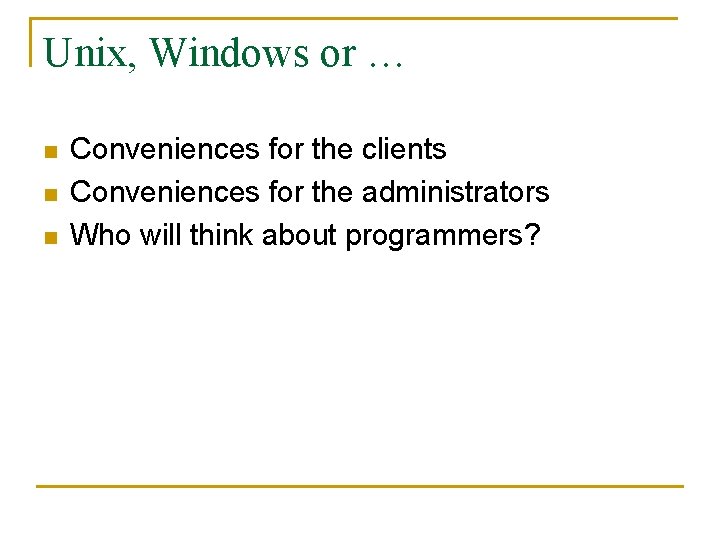 Unix, Windows or … n n n Conveniences for the clients Conveniences for the