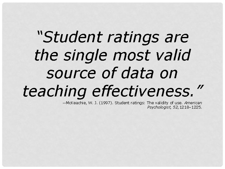 “Student ratings are the single most valid source of data on teaching effectiveness. ”