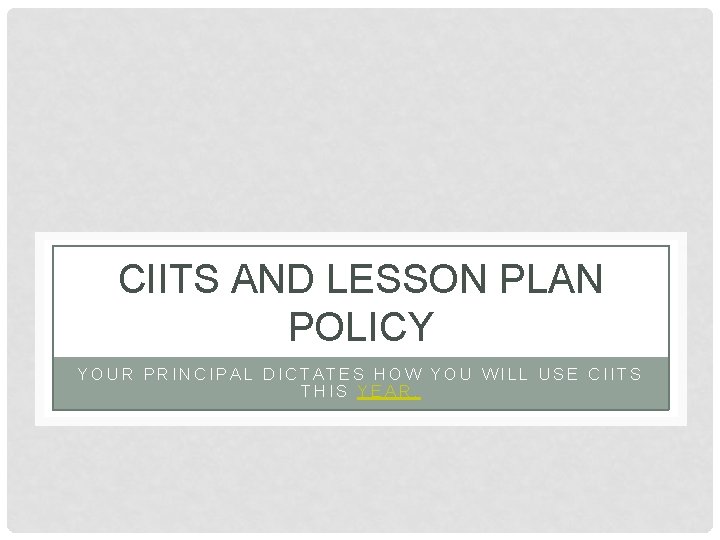 CIITS AND LESSON PLAN POLICY YOUR PRINCIPAL DICTATES HOW YOU WILL USE CIITS THIS