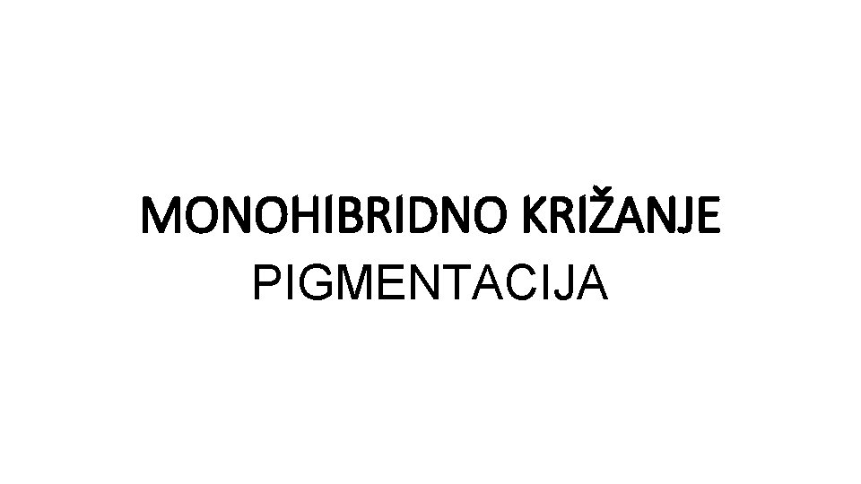 MONOHIBRIDNO KRIŽANJE PIGMENTACIJA 