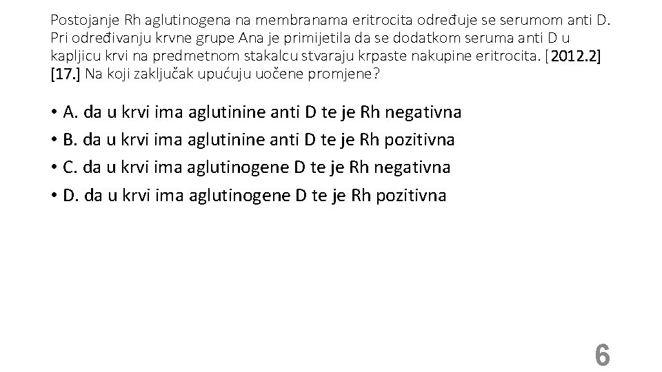 Postojanje Rh aglutinogena na membranama eritrocita određuje se serumom anti D. Pri određivanju krvne