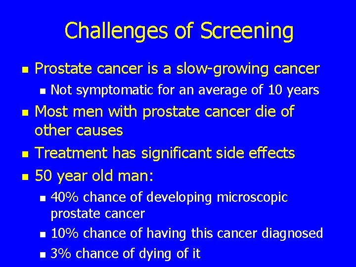Challenges of Screening n Prostate cancer is a slow-growing cancer n n Not symptomatic