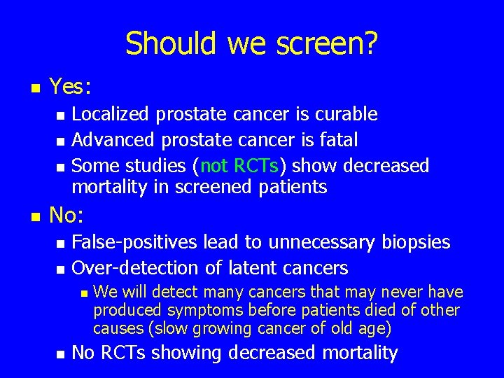 Should we screen? n Yes: n n Localized prostate cancer is curable Advanced prostate