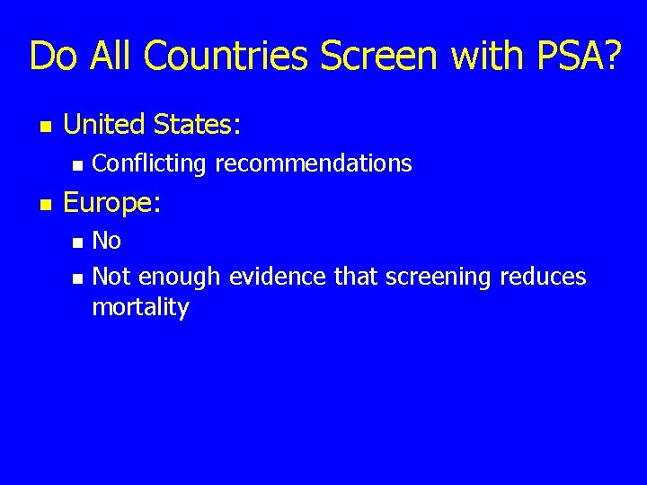 Do All Countries Screen with PSA? n United States: n n Conflicting recommendations Europe: