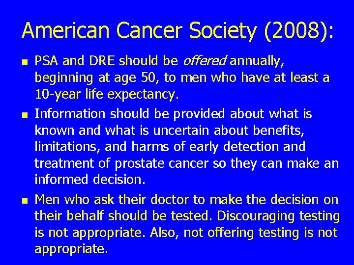 American Cancer Society (2008): n n n PSA and DRE should be offered annually,