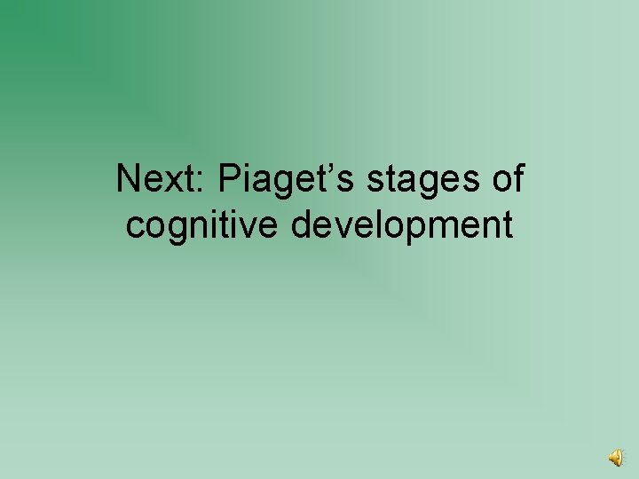 Next: Piaget’s stages of cognitive development 