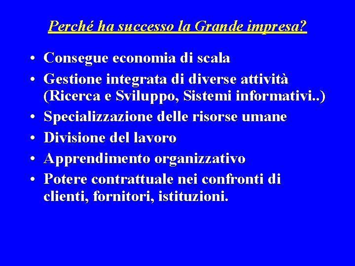 Perché ha successo la Grande impresa? • Consegue economia di scala • Gestione integrata