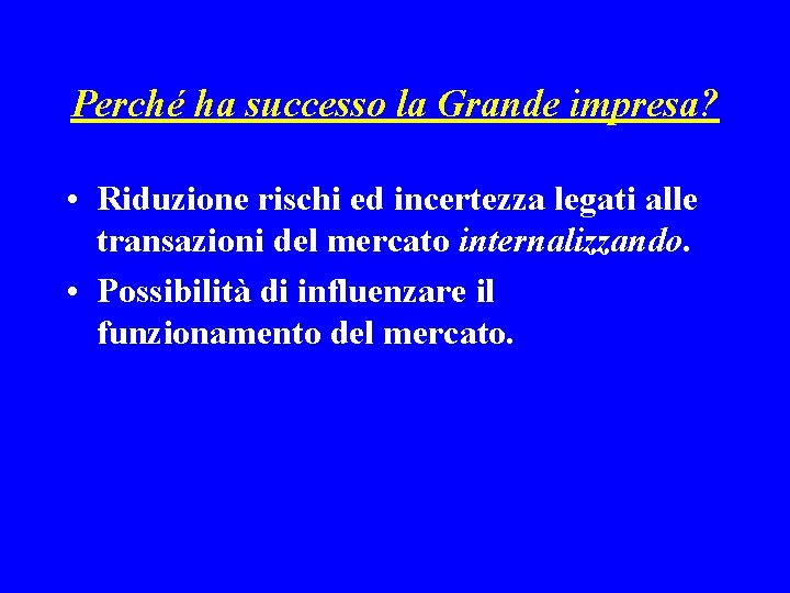 Perché ha successo la Grande impresa? • Riduzione rischi ed incertezza legati alle transazioni