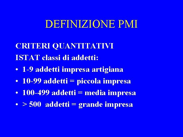 DEFINIZIONE PMI CRITERI QUANTITATIVI ISTAT classi di addetti: • 1 -9 addetti impresa artigiana