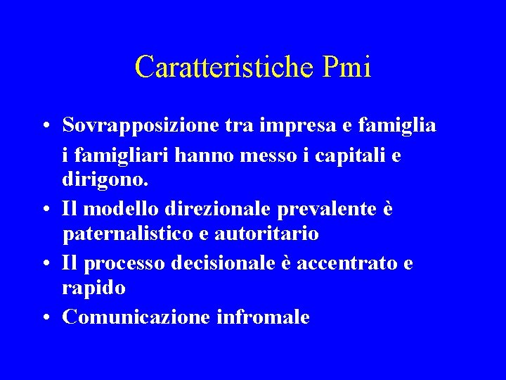 Caratteristiche Pmi • Sovrapposizione tra impresa e famiglia i famigliari hanno messo i capitali