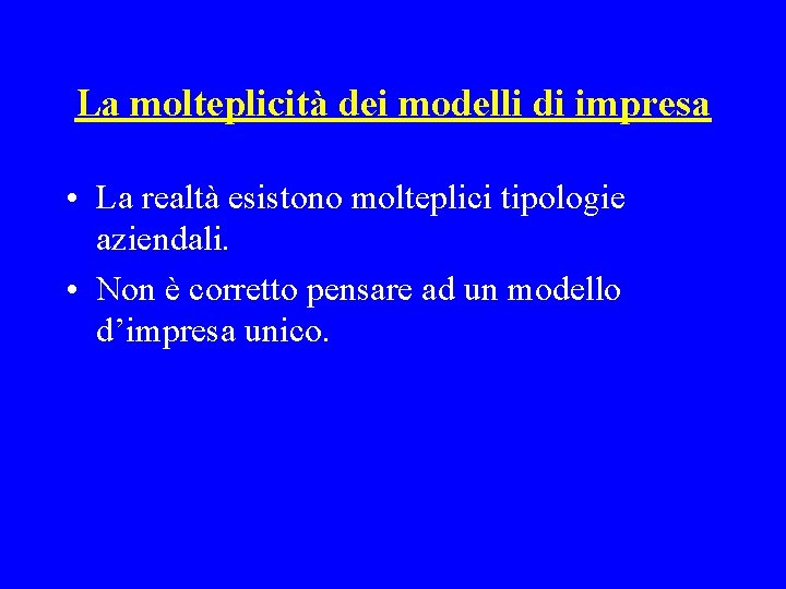 La molteplicità dei modelli di impresa • La realtà esistono molteplici tipologie aziendali. •