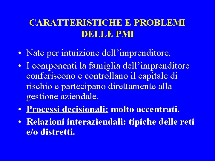 CARATTERISTICHE E PROBLEMI DELLE PMI • Nate per intuizione dell’imprenditore. • I componenti la