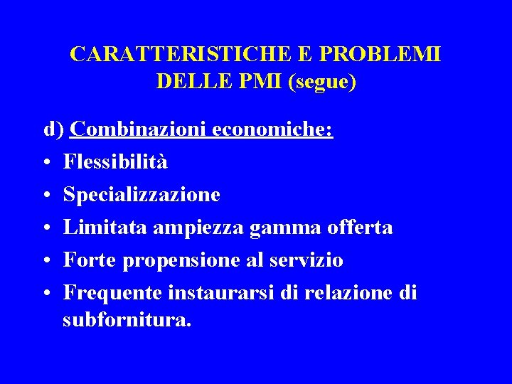 CARATTERISTICHE E PROBLEMI DELLE PMI (segue) d) Combinazioni economiche: • Flessibilità • Specializzazione •