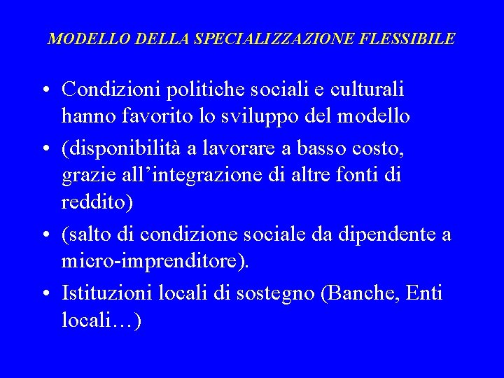 MODELLO DELLA SPECIALIZZAZIONE FLESSIBILE • Condizioni politiche sociali e culturali hanno favorito lo sviluppo