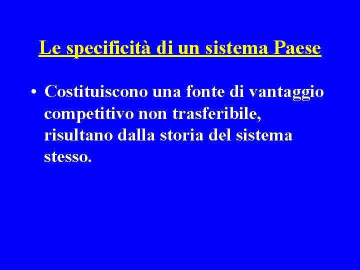 Le specificità di un sistema Paese • Costituiscono una fonte di vantaggio competitivo non