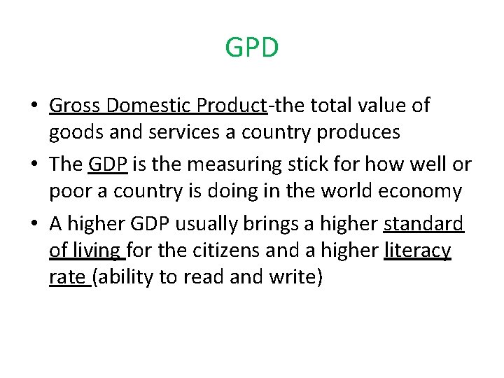 GPD • Gross Domestic Product-the total value of goods and services a country produces