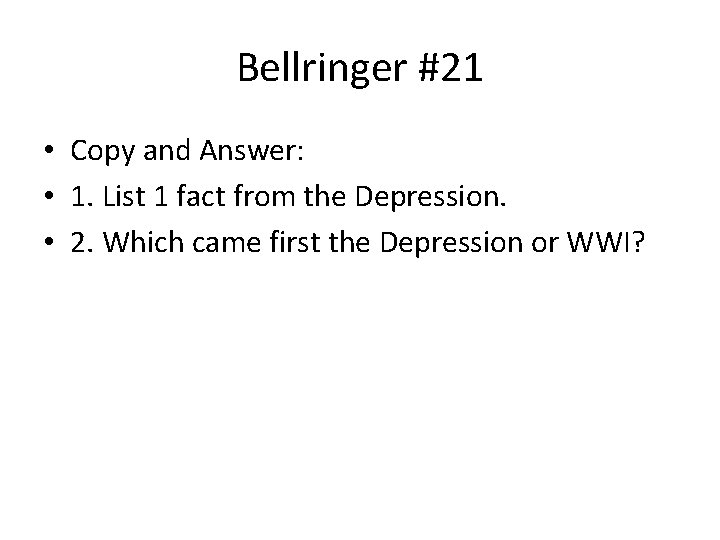 Bellringer #21 • Copy and Answer: • 1. List 1 fact from the Depression.
