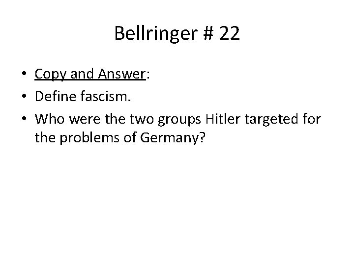 Bellringer # 22 • Copy and Answer: • Define fascism. • Who were the
