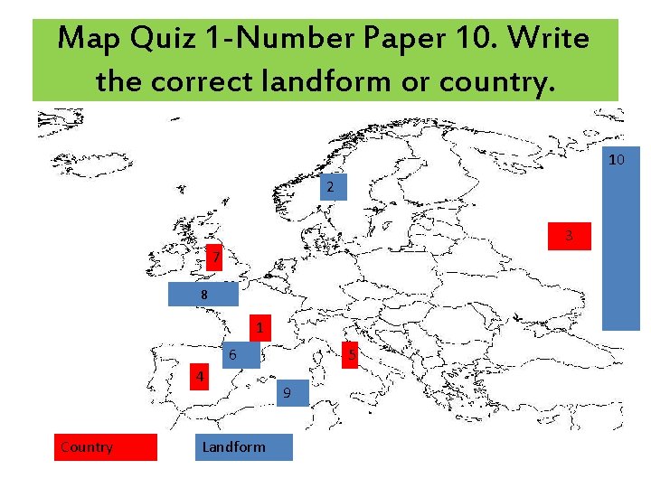 Map Quiz 1 -Number Paper 10. Write the correct landform or country. 10 2