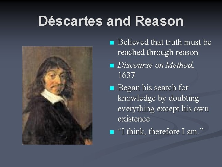 Déscartes and Reason n n Believed that truth must be reached through reason Discourse