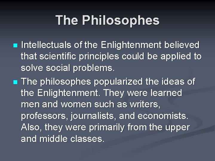 The Philosophes Intellectuals of the Enlightenment believed that scientific principles could be applied to