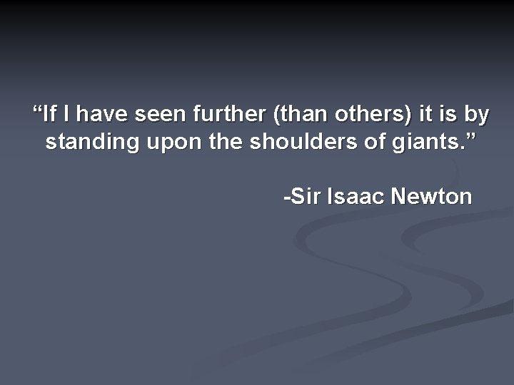 “If I have seen further (than others) it is by standing upon the shoulders