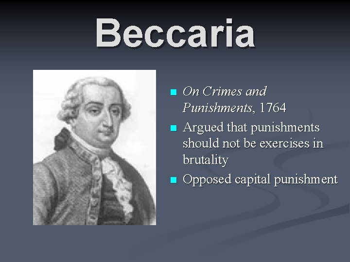 Beccaria n n n On Crimes and Punishments, 1764 Argued that punishments should not