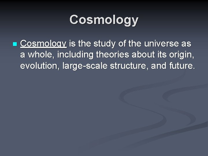 Cosmology n Cosmology is the study of the universe as a whole, including theories