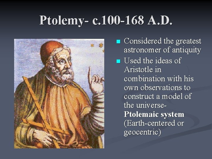 Ptolemy- c. 100 -168 A. D. n n Considered the greatest astronomer of antiquity