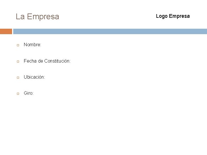 La Empresa Nombre: Fecha de Constitución: Ubicación: Giro: Logo Empresa 