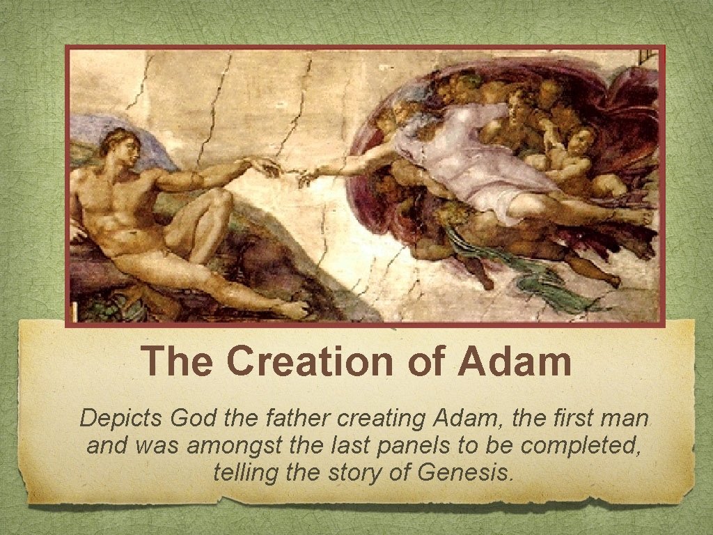 The Creation of Adam Depicts God the father creating Adam, the first man and