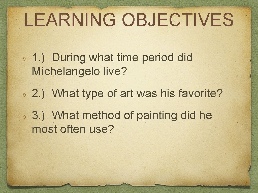 LEARNING OBJECTIVES 1. ) During what time period did Michelangelo live? 2. ) What