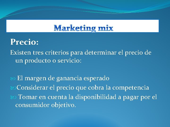 Precio: Existen tres criterios para determinar el precio de un producto o servicio: El