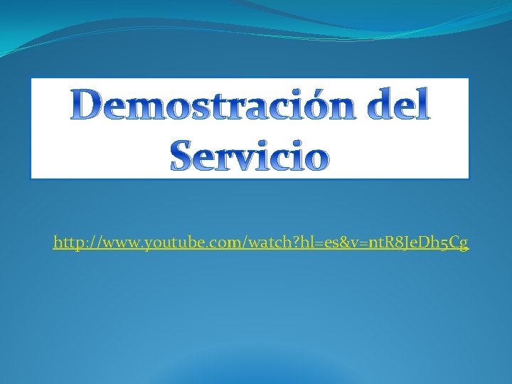 Demostración del Servicio http: //www. youtube. com/watch? hl=es&v=nt. R 8 Je. Dh 5 Cg