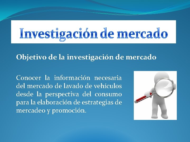 Objetivo de la investigación de mercado Conocer la información necesaria del mercado de lavado