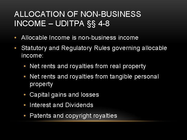 ALLOCATION OF NON-BUSINESS INCOME – UDITPA §§ 4 -8 • Allocable Income is non-business