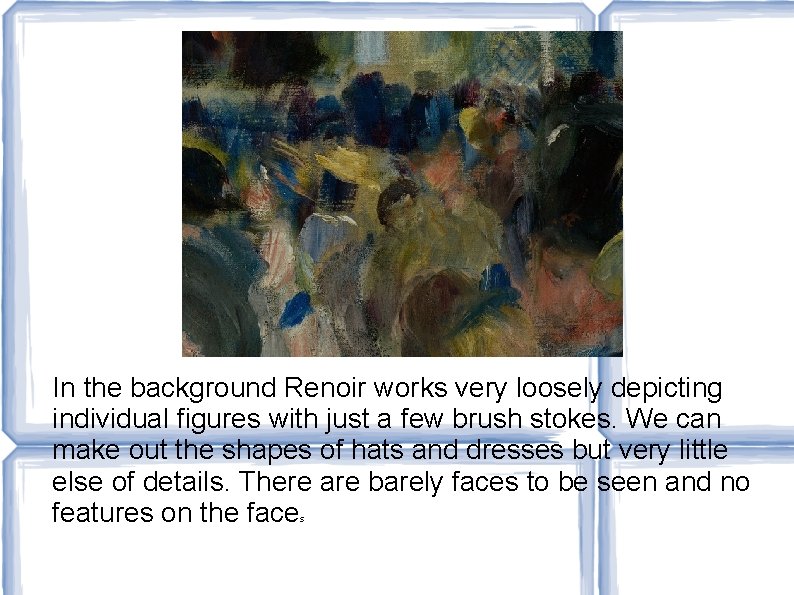 In the background Renoir works very loosely depicting individual figures with just a few