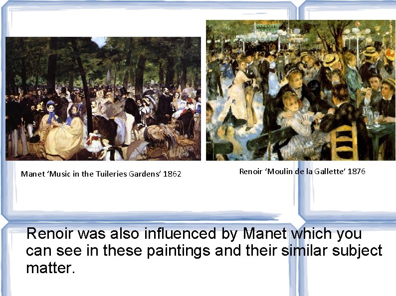 Manet ‘Music in the Tuileries Gardens’ 1862 Renoir ‘Moulin de la Gallette’ 1876 Renoir