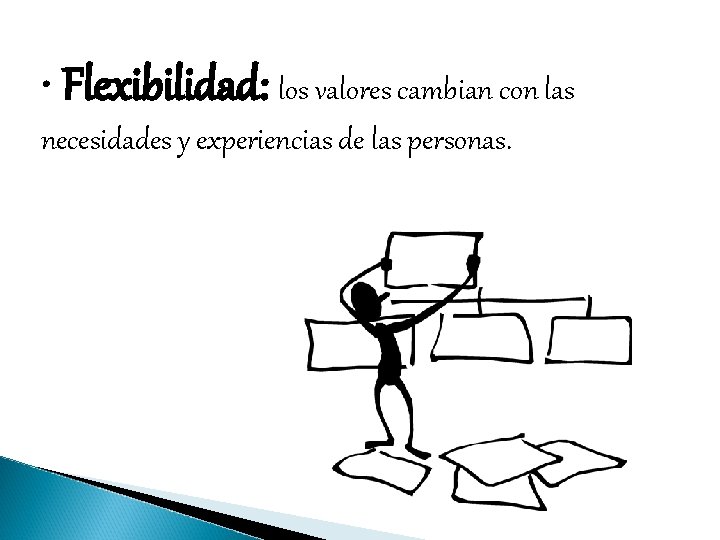  • Flexibilidad: los valores cambian con las necesidades y experiencias de las personas.