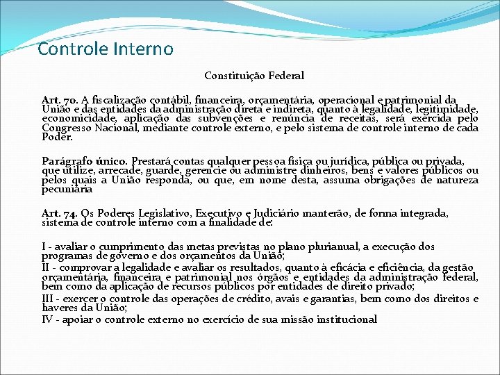 Controle Interno Constituição Federal Art. 70. A fiscalização contábil, financeira, orçamentária, operacional e patrimonial